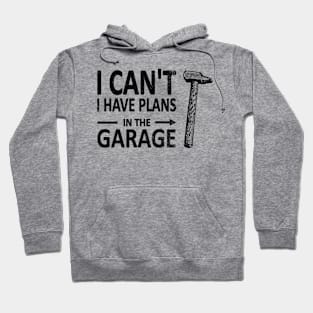 I CAN'T I Have PLANS in the GARAGE Carpenter Wood Working Framer Black Hoodie